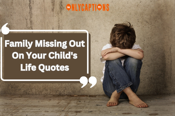 Family Missing Out On Your Childs Life Quotes 6-OnlyCaptions