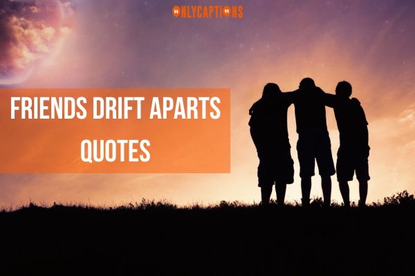 Friends Drift Aparts Quotes 6-OnlyCaptions