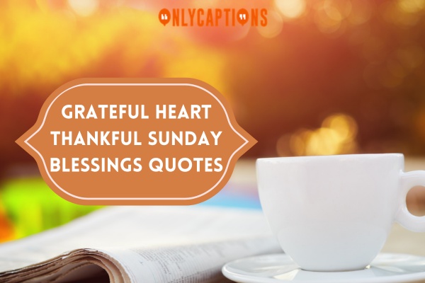 Grateful Heart Thankful Sunday Blessings Quotes (2023)