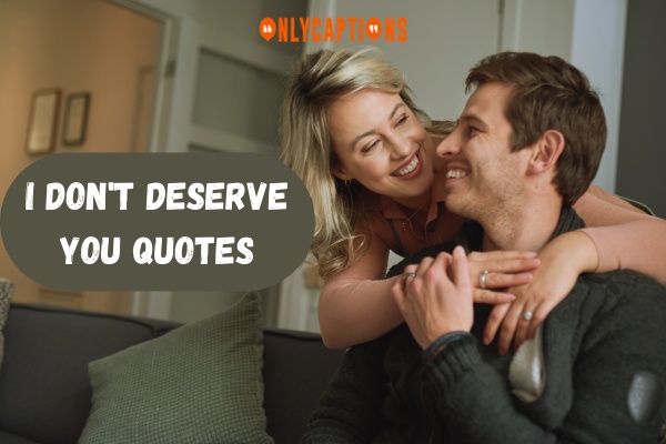 I Dont Deserve You Quotes 1-OnlyCaptions