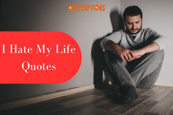 I Hate My Life Quotes 1-OnlyCaptions