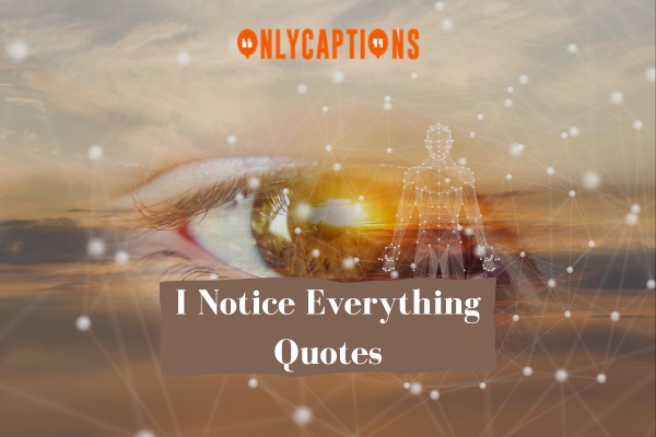 I Notice Everything Quotes 1-OnlyCaptions