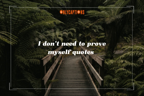 I Don't Need to Prove Myself Quotes (2023) 