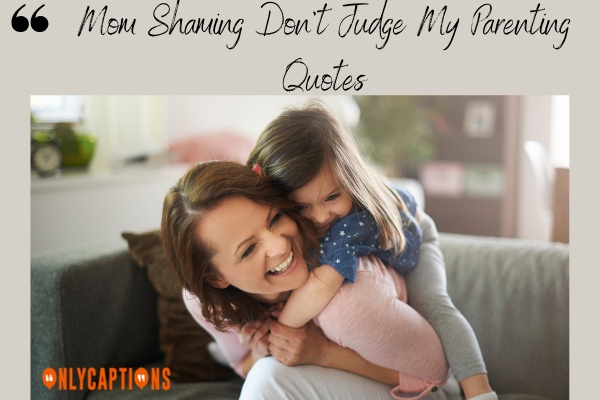 Mom Shaming Don't Judge My Parenting Quotes (2024)