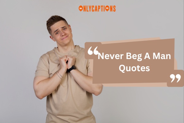 Never Beg A Man Quotes 1-OnlyCaptions