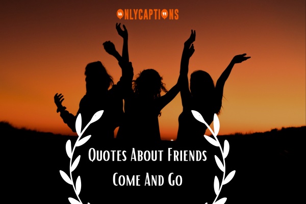 Quotes About Friends Come And Go-OnlyCaptions