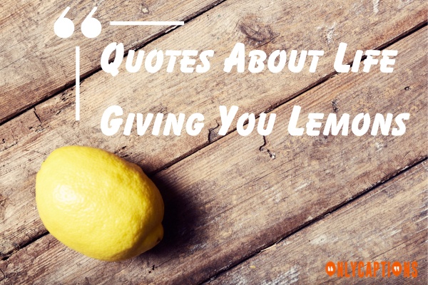 Quotes About Life Giving You Lemons-OnlyCaptions