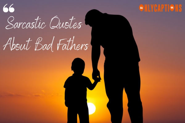 Sarcastic Quotes About Bad Fathers (2023)