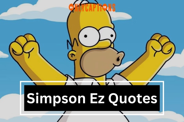 240+ Simpson Ez Quotes (2024) Get Your Daily Dose of Humor