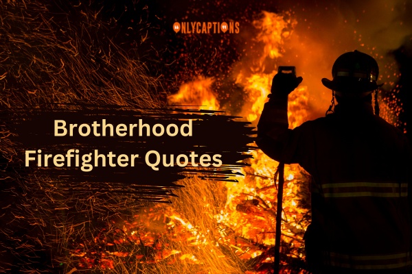 Brotherhood Firefighter Quotes 1-OnlyCaptions