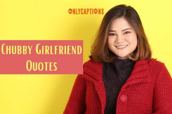 Chubby Girlfriend Quotes (2024)
