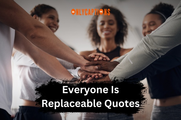 Everyone Is Replaceable Quotes 1-OnlyCaptions