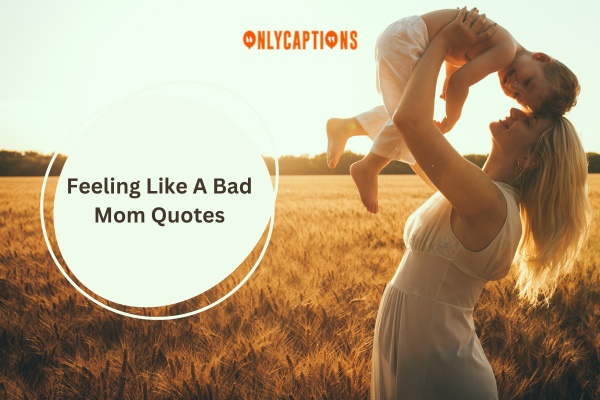 Feeling Like A Bad Mom Quotes 1-OnlyCaptions