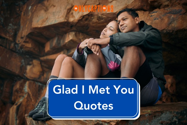 Glad I Met You Quotes 1-OnlyCaptions
