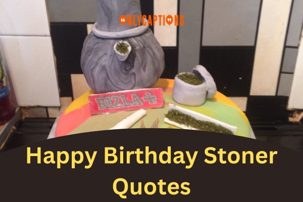 Happy Birthday Stoner Quotes 2-OnlyCaptions