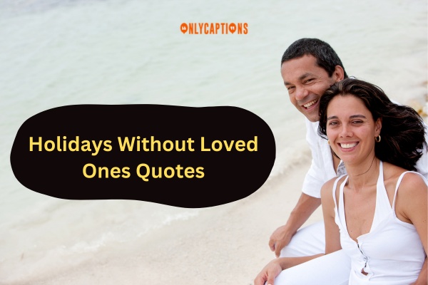 Holidays Without Loved One's Quotes 2024