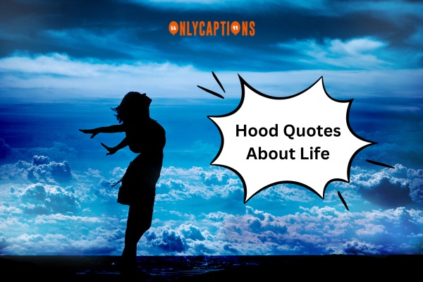 Hood Quotes About Life-OnlyCaptions