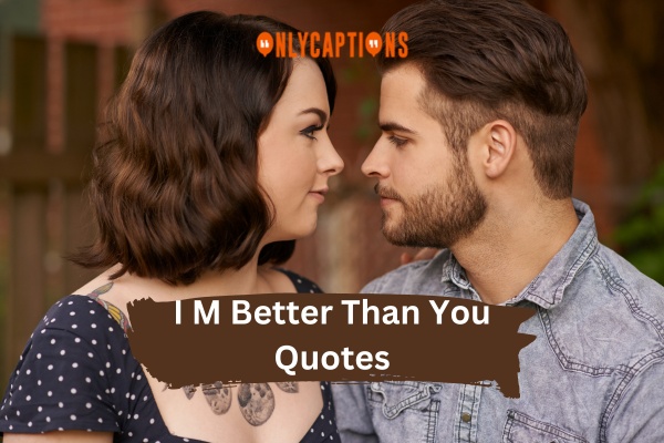I M Better Than You Quotes (2024)