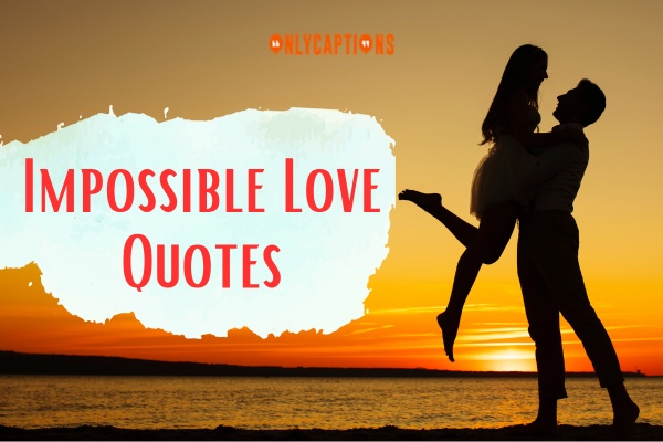 240+ Impossible Love Quotes [Heartfelt Words for 2024]