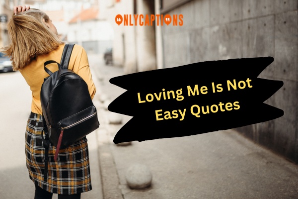 Loving Me Is Not Easy Quotes 1-OnlyCaptions
