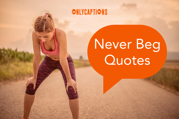 Never Beg Quotes-OnlyCaptions