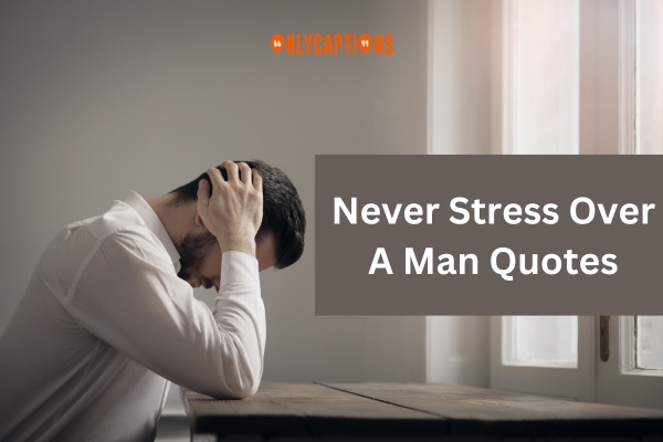 Never Stress Over A Man Quotes 1-OnlyCaptions