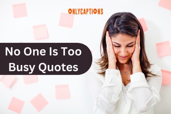 No One Is Too Busy Quotes (2024)