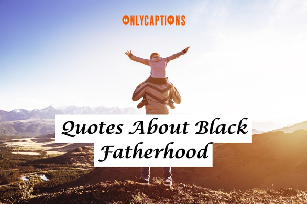 Quotes About Black Fatherhood (2023)