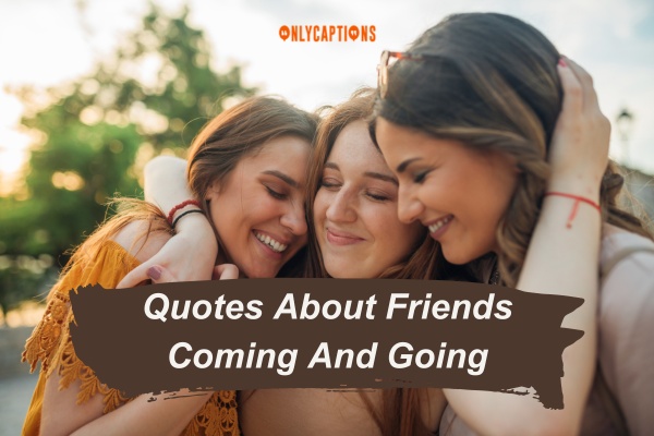 300+ Quotes About Friends Coming And Going (2024) Inspiring