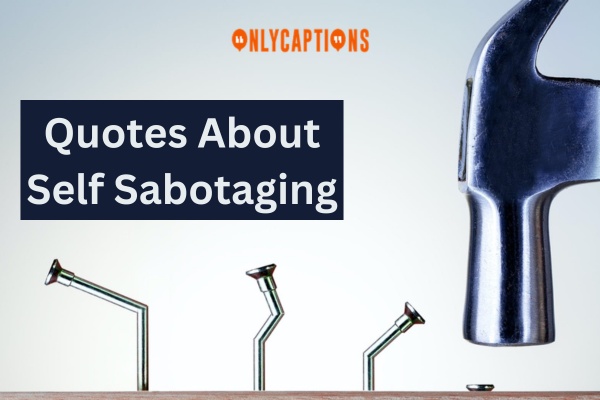 Quotes About Self Sabotaging 1-OnlyCaptions