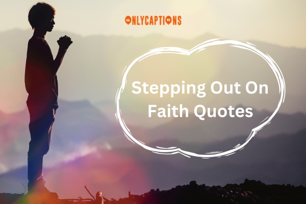 Stepping Out On Faith Quotes-OnlyCaptions
