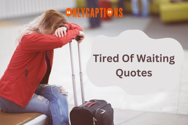 Tired Of Waiting Quotes 1-OnlyCaptions