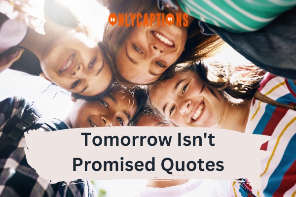 Tomorrow Isnt Promised Quotes 1-OnlyCaptions