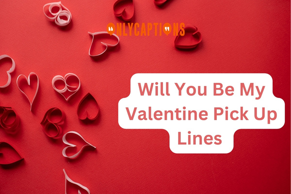 Will You Be My Valentine Pick Up Lines (2023)