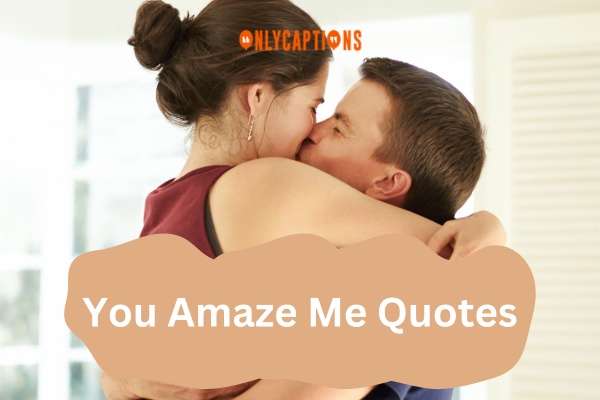 You Amaze Me Quotes 1-OnlyCaptions