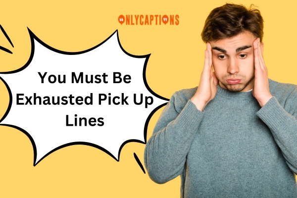 You Must Be Exhausted Pick Up Lines 1-OnlyCaptions