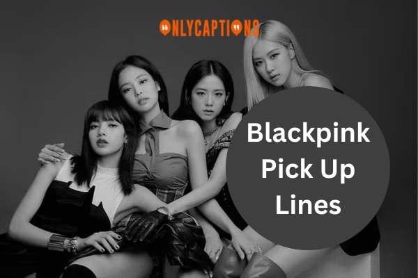 Blackpink Pick Up Lines (2023)