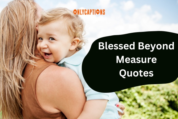 Blessed Beyond Measure Quotes (2024)