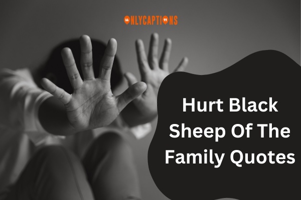 Hurt Black Sheep Of The Family Quotes 1-OnlyCaptions