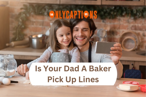 Is Your Dad A Baker Pick Up Lines (2024)