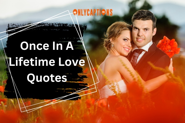 270+ Once In A Lifetime Love Quotes (2024) Heart Melts