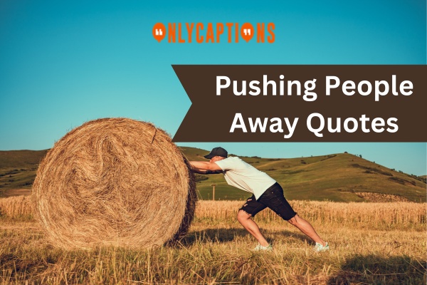 Pushing People Away Quotes (2024)