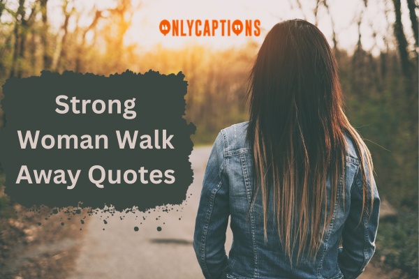 Strong Woman Walk Away Quotes (2024)