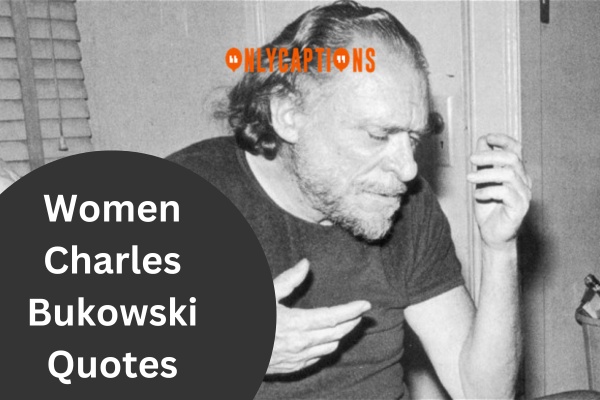 Women Charles Bukowski Quotes (2024)