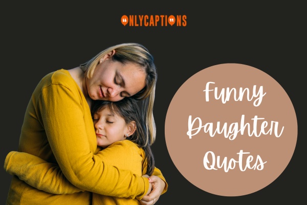 Funny Daughter Quotes 1-OnlyCaptions