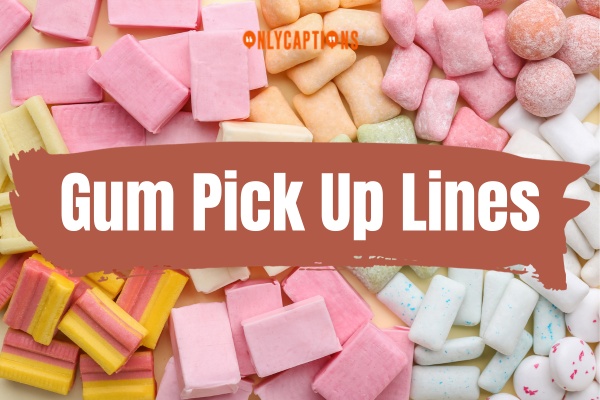 Gum Pick Up Lines 1-OnlyCaptions