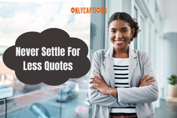Never Settle For Less Quotes 1-OnlyCaptions