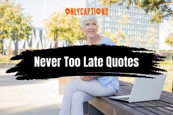 Never Too Late Quotes (2024)