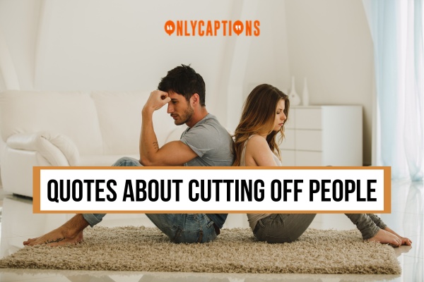 Quotes About Cutting Off People 1-OnlyCaptions