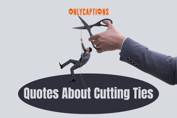 Quotes About Cutting Ties (2024)